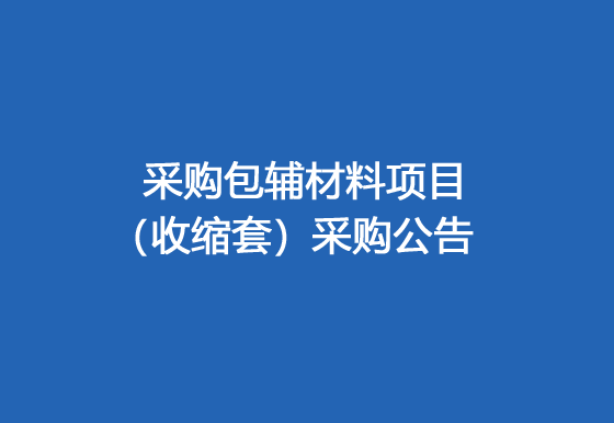 珠海經(jīng)濟(jì)特區(qū)龍獅瓶蓋有限公司采購包輔材料項目（收縮套）采購公告