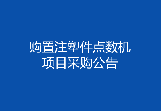 珠海經(jīng)濟(jì)特區(qū)龍獅瓶蓋有限公司購置注塑件點(diǎn)數(shù)機(jī)項(xiàng)目采購公告